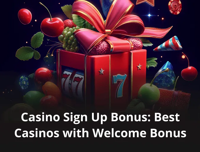 Casino Sign Up Bonus: Best Casinos with Welcome Bonus Casino Sign Up Bonus: Best Casinos with Welcome Bonus